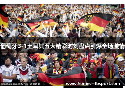 葡萄牙3-1土耳其五大精彩时刻盘点引爆全场激情