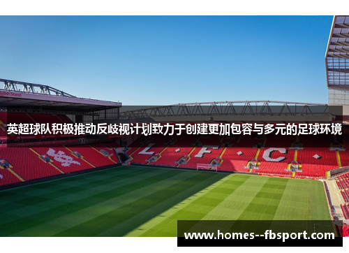 英超球队积极推动反歧视计划致力于创建更加包容与多元的足球环境