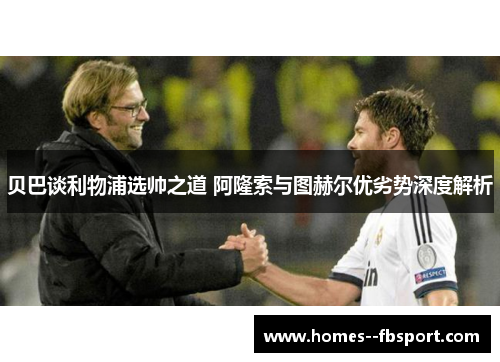 贝巴谈利物浦选帅之道 阿隆索与图赫尔优劣势深度解析