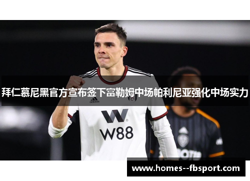 拜仁慕尼黑官方宣布签下富勒姆中场帕利尼亚强化中场实力 拜仁慕尼黑官方宣布签下富勒姆中场帕利尼亚强化中场实力